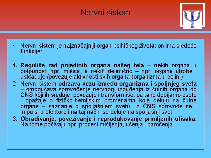 Nervni sistem • Nervni sistem je najznačajniji organ psihičkog života; on ima sledeće funkcije: