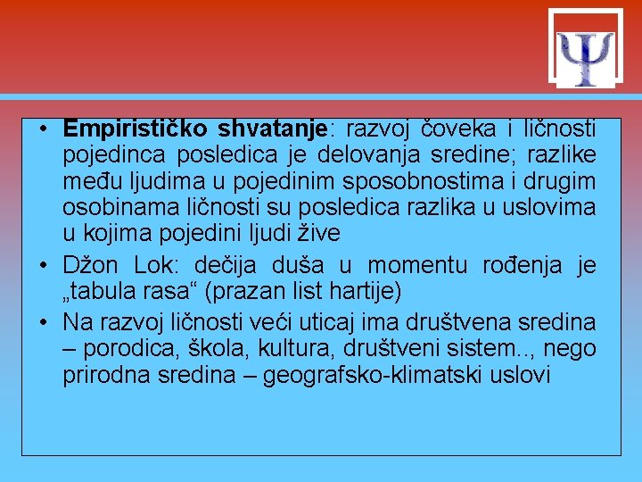  • Empirističko shvatanje: razvoj čoveka i ličnosti pojedinca posledica je delovanja sredine; razlike