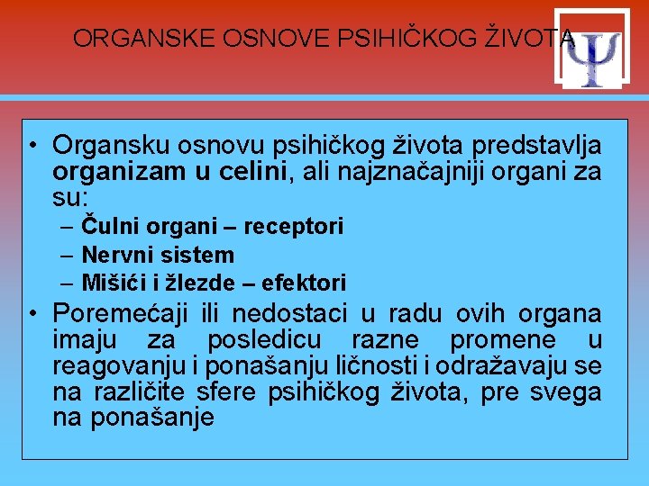 ORGANSKE OSNOVE PSIHIČKOG ŽIVOTA • Organsku osnovu psihičkog života predstavlja organizam u celini, ali