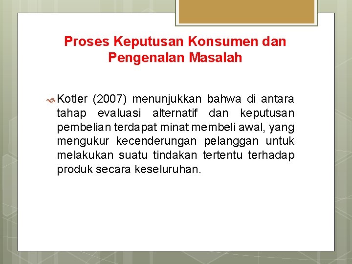 Proses Keputusan Konsumen dan Pengenalan Masalah Kotler (2007) menunjukkan bahwa di antara tahap evaluasi