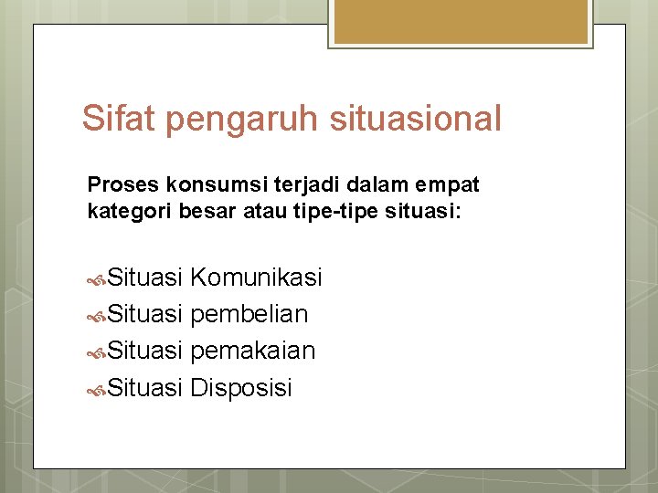 Sifat pengaruh situasional Proses konsumsi terjadi dalam empat kategori besar atau tipe-tipe situasi: Situasi