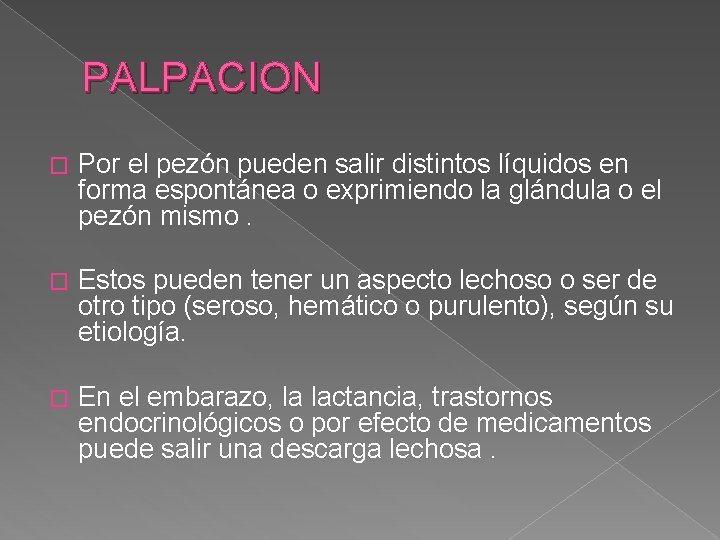 PALPACION � Por el pezón pueden salir distintos líquidos en forma espontánea o exprimiendo
