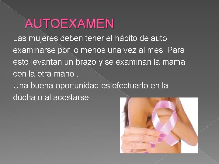 AUTOEXAMEN Las mujeres deben tener el hábito de auto examinarse por lo menos una