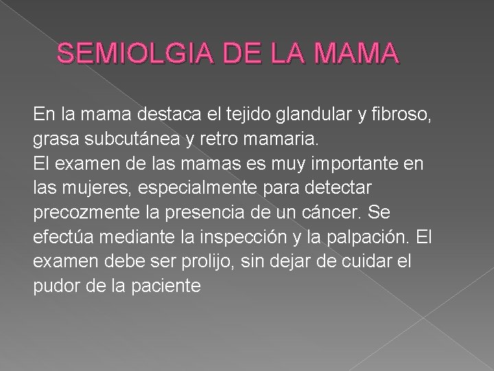 SEMIOLGIA DE LA MAMA En la mama destaca el tejido glandular y fibroso, grasa