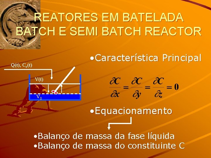 REATORES EM BATELADA BATCH E SEMI BATCH REACTOR • Característica Principal Q(t), Ce(t) V