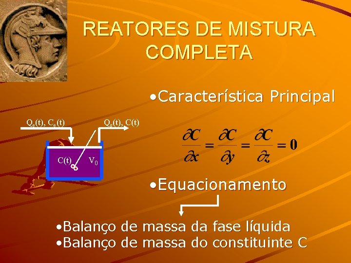 REATORES DE MISTURA COMPLETA • Característica Principal Qe(t), Ce(t) C(t) Qs(t), C(t) V 0