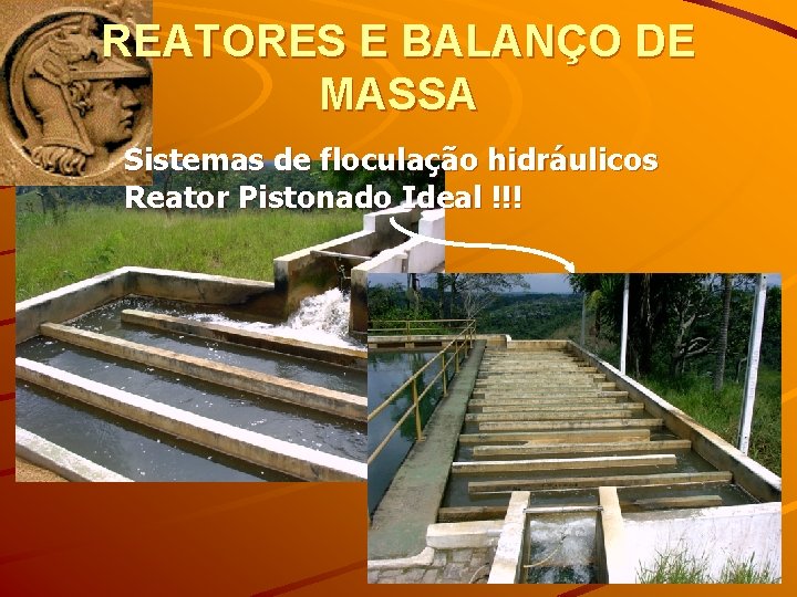 REATORES E BALANÇO DE MASSA Sistemas de floculação hidráulicos Reator Pistonado Ideal !!! 
