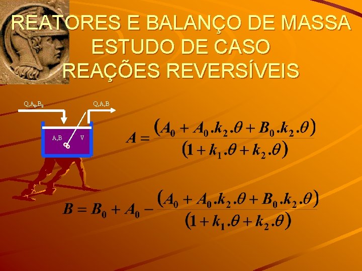 REATORES E BALANÇO DE MASSA ESTUDO DE CASO REAÇÕES REVERSÍVEIS Q, A 0, B