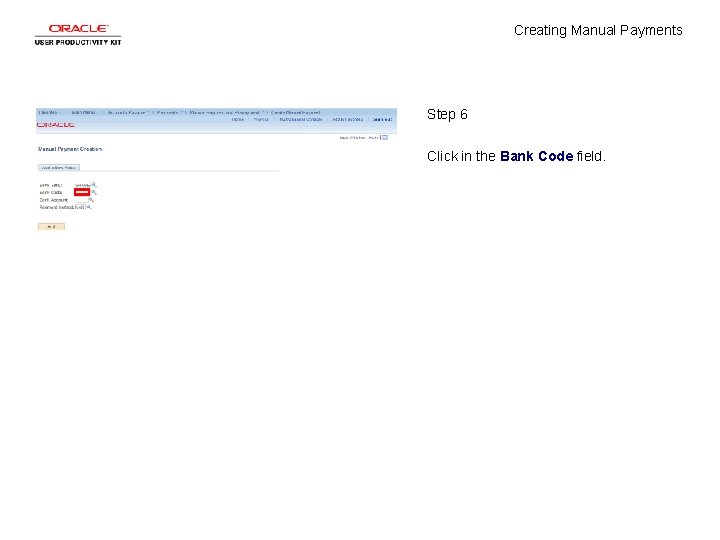 Creating Manual Payments Step 6 Click in the Bank Code field. Creating Manual Payments Step 6 Click in the Bank Code field.