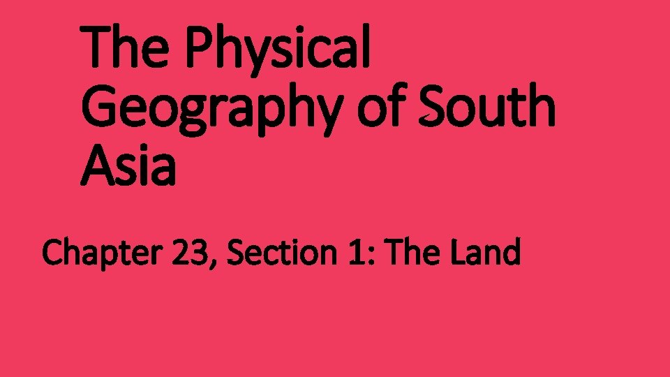 The Physical Geography of South Asia Chapter 23, Section 1: The Land 