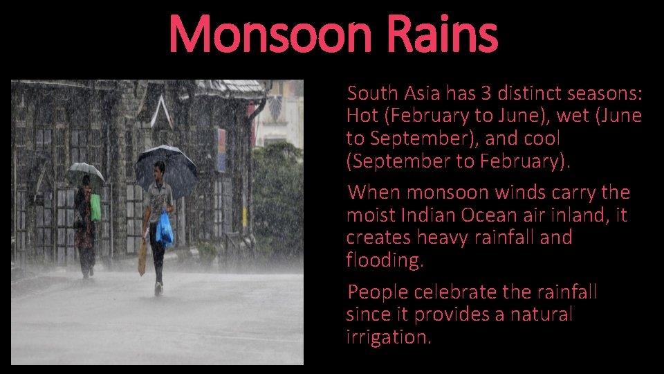 Monsoon Rains South Asia has 3 distinct seasons: Hot (February to June), wet (June
