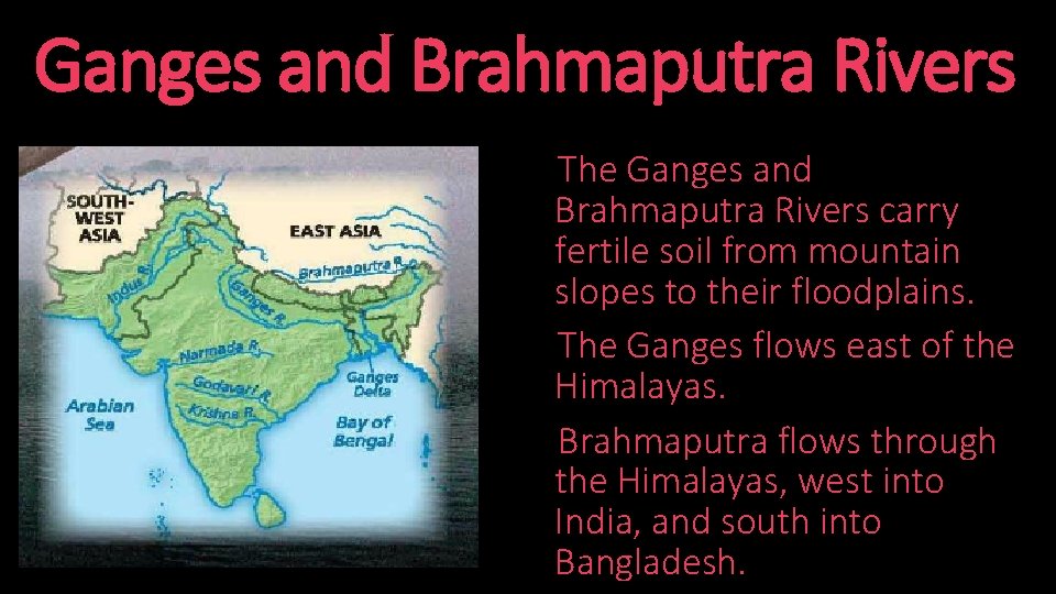 Ganges and Brahmaputra Rivers The Ganges and Brahmaputra Rivers carry fertile soil from mountain