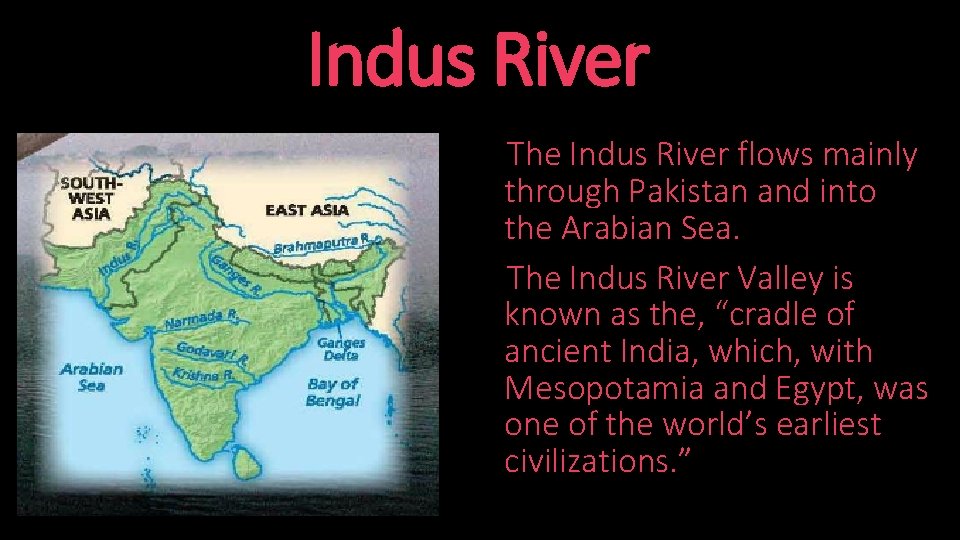 Indus River The Indus River flows mainly through Pakistan and into the Arabian Sea.