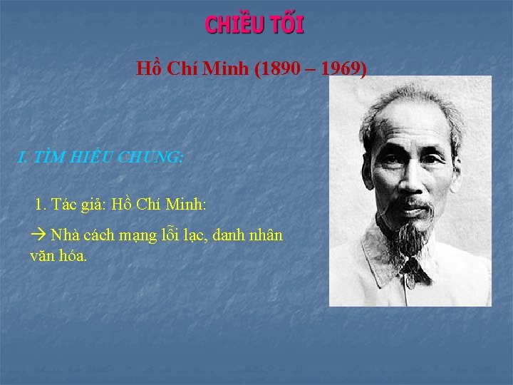 Hồ Chí Minh (1890 – 1969) I. TÌM HIỂU CHUNG: 1. Tác giả: Hồ