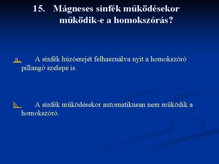 15. Mágneses sínfék működésekor működik-e a homokszórás? a, A sínfék húzóerejét felhasználva nyit a