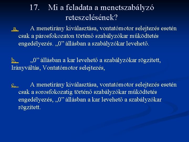 17. a, Mi a feladata a menetszabályzó reteszelésének? A menetirány kiválasztása, vontatómotor selejtezés esetén