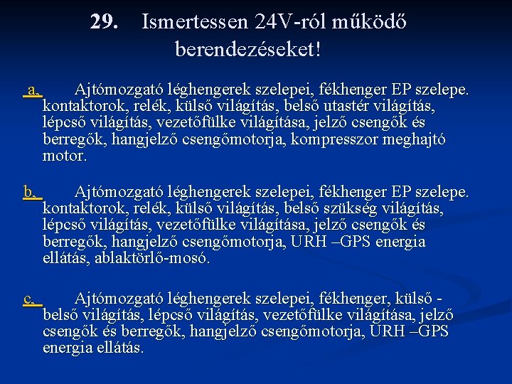 29. Ismertessen 24 V-ról működő berendezéseket! a, Ajtómozgató léghengerek szelepei, fékhenger EP szelepe. kontaktorok,