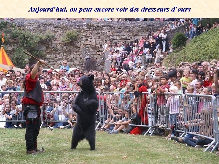 Aujourd’hui, on peut encore voir des dresseurs d’ours 