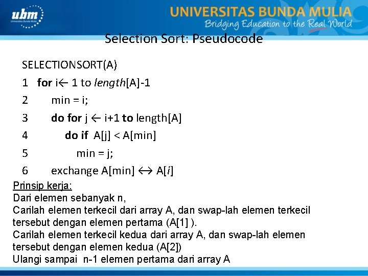 Selection Sort: Pseudocode SELECTIONSORT(A) 1 for i← 1 to length[A]-1 2 min = i;
