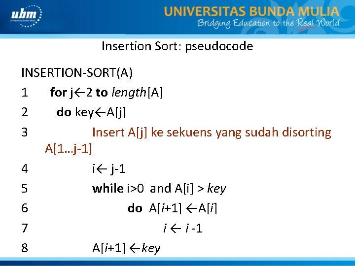 Insertion Sort: pseudocode INSERTION-SORT(A) 1 for j← 2 to length[A] 2 do key←A[j] 3