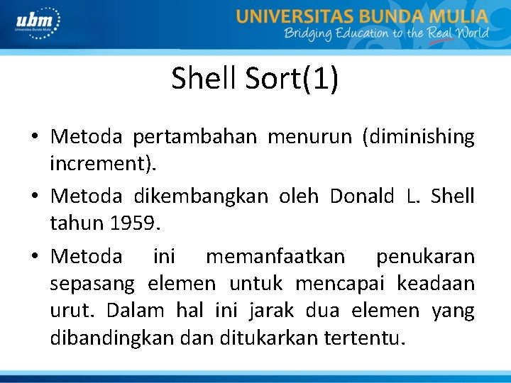 Shell Sort(1) • Metoda pertambahan menurun (diminishing increment). • Metoda dikembangkan oleh Donald L.