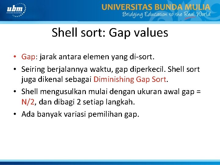 Shell sort: Gap values • Gap: jarak antara elemen yang di-sort. • Seiring berjalannya