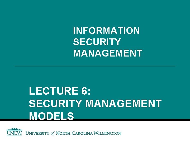 INFORMATION SECURITY MANAGEMENT LECTURE 6: SECURITY MANAGEMENT MODELS 