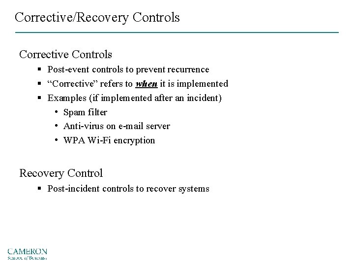 Corrective/Recovery Controls Corrective Controls § Post-event controls to prevent recurrence § “Corrective” refers to