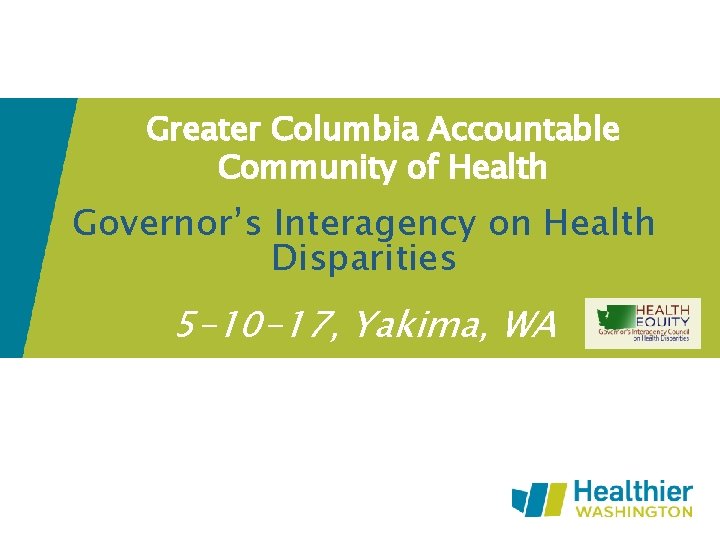 Greater Columbia Accountable Community of Health Governor’s Interagency on Health Disparities 5 -10 -17,