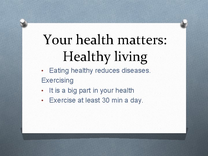 Your health matters: Healthy living • Eating healthy reduces diseases. Exercising • It is