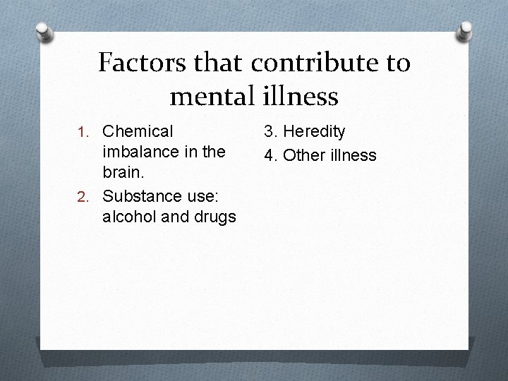 Factors that contribute to mental illness 1. Chemical imbalance in the brain. 2. Substance