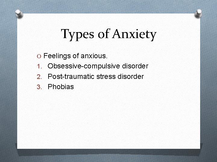 Types of Anxiety O Feelings of anxious. 1. Obsessive-compulsive disorder 2. Post-traumatic stress disorder