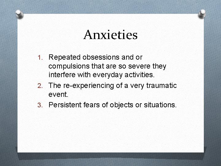 Anxieties 1. Repeated obsessions and or compulsions that are so severe they interfere with