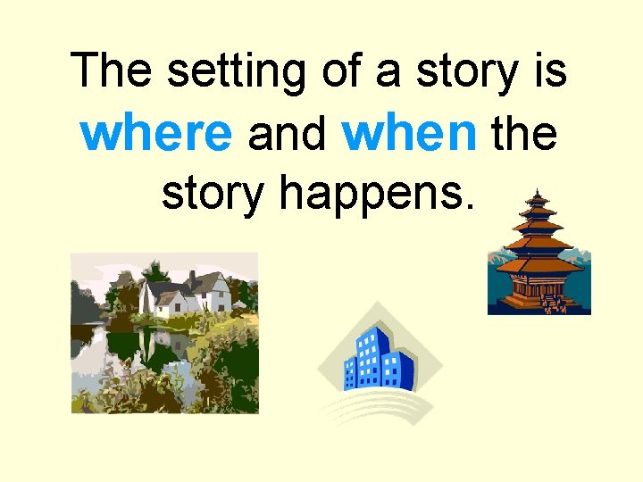 The setting of a story is where and when the story happens. 