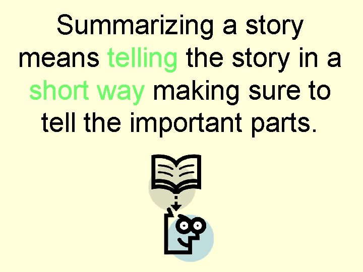 Summarizing a story means telling the story in a short way making sure to