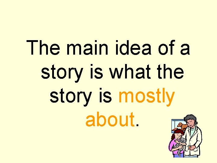 The main idea of a story is what the story is mostly about. 
