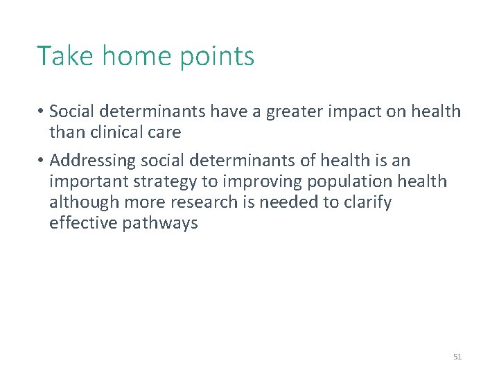 51 Take home points • Social determinants have a greater impact on health than
