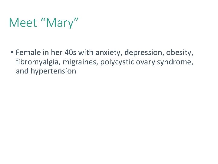 9 Meet “Mary” • Female in her 40 s with anxiety, depression, obesity, fibromyalgia,