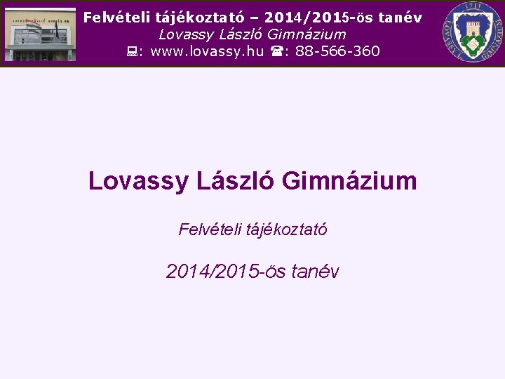 Felvételi tájékoztató – 2014/2015 -ös tanév Lovassy László Gimnázium : www. lovassy. hu :