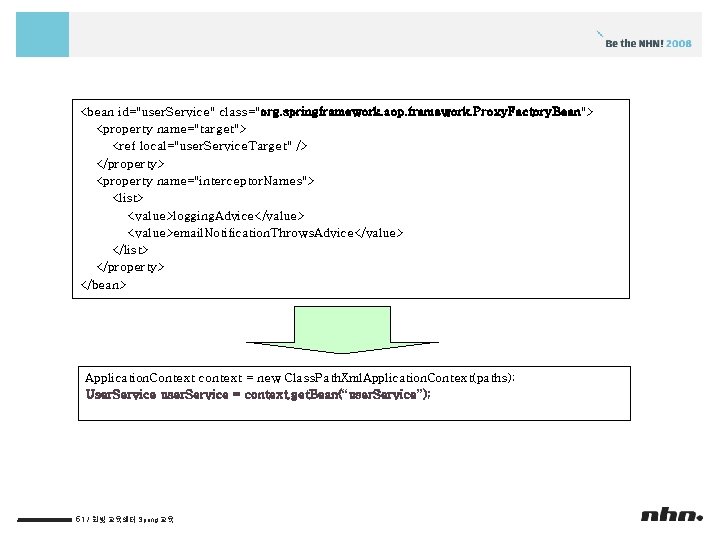 <bean id="user. Service" class="org. springframework. aop. framework. Proxy. Factory. Bean"> <property name="target"> <ref local="user.