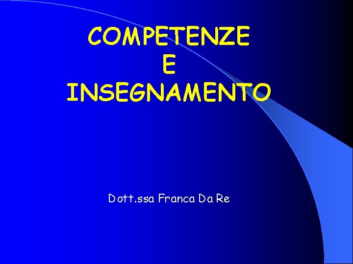 COMPETENZE E INSEGNAMENTO Dott. ssa Franca Da Re 