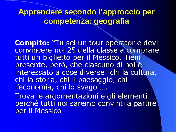 Apprendere secondo l’approccio per competenza: geografia Compito: “Tu sei un tour operator e devi