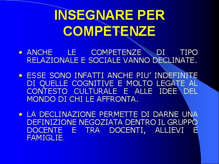 INSEGNARE PER COMPETENZE • ANCHE LE COMPETENZE DI TIPO RELAZIONALE E SOCIALE VANNO DECLINATE.