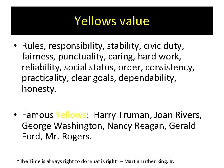 Yellows value • Rules, responsibility, stability, civic duty, fairness, punctuality, caring, hard work, reliability,