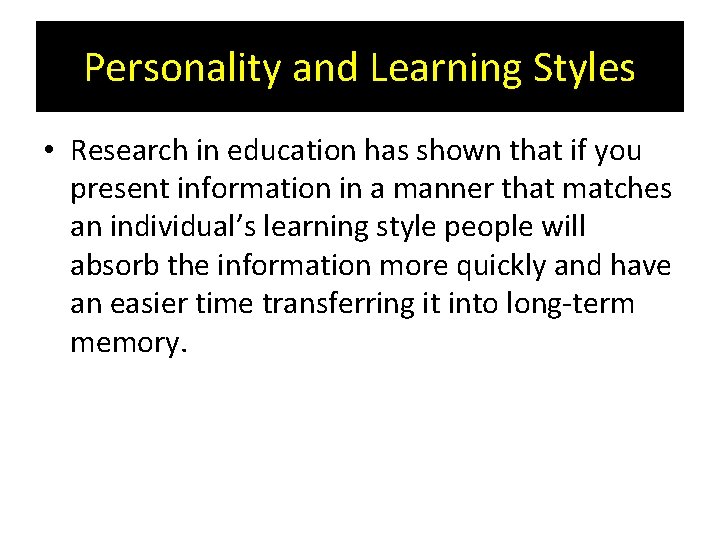Personality and Learning Styles • Research in education has shown that if you present