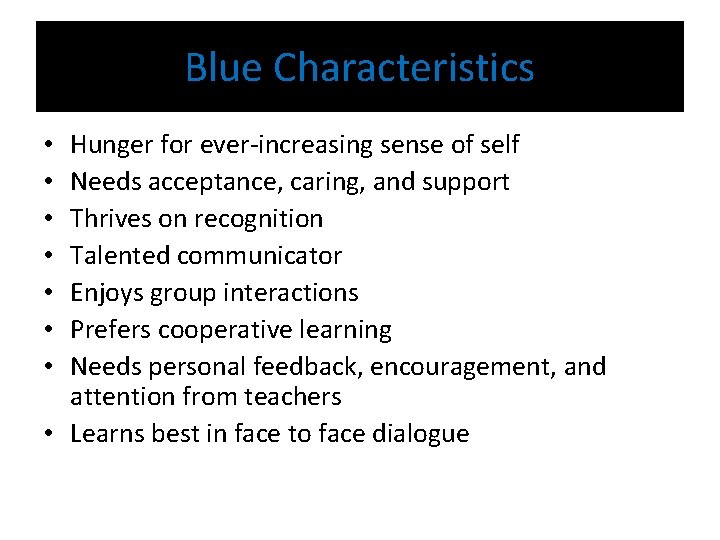 Blue Characteristics Hunger for ever-increasing sense of self Needs acceptance, caring, and support Thrives