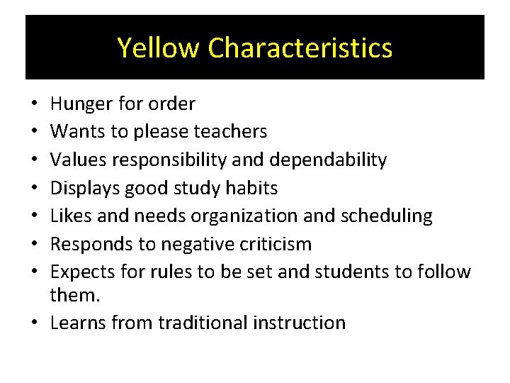 Yellow Characteristics Hunger for order Wants to please teachers Values responsibility and dependability Displays