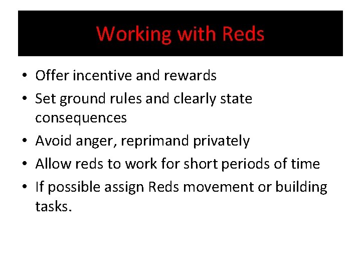 Working with Reds • Offer incentive and rewards • Set ground rules and clearly