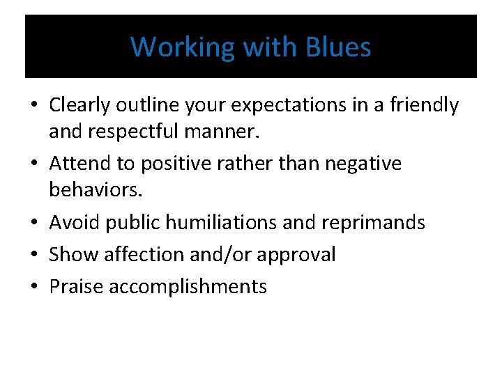 Working with Blues • Clearly outline your expectations in a friendly and respectful manner.