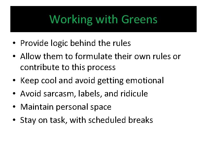 Working with Greens • Provide logic behind the rules • Allow them to formulate